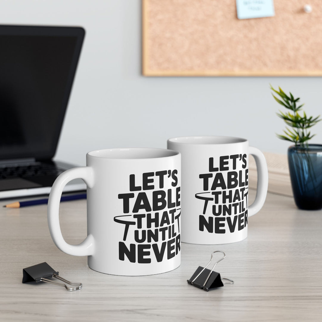 Lets Table That Never Mug
