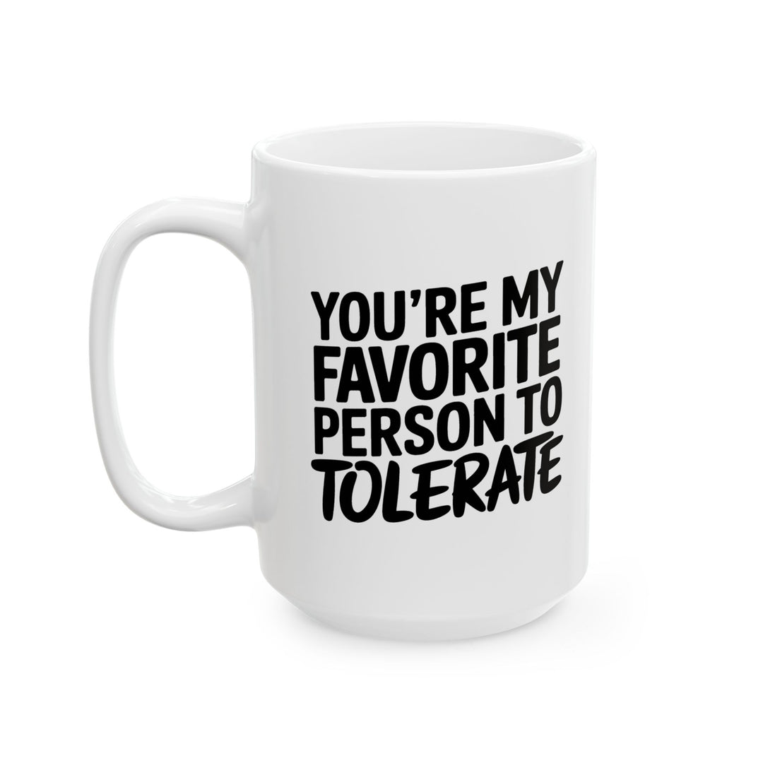 Your My Favorite Person to Tolerate Ceramic Mug