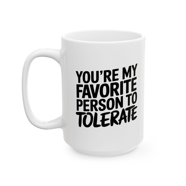Your My Favorite Person to Tolerate Ceramic Mug